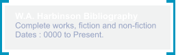 W.A. Harbinson Bibliography Complete works, fiction and non-fiction Dates : 0000 to Present.